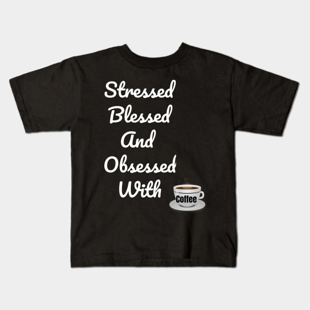 Stressed Blessed And Obsessed With Coffee Kids T-Shirt by jerranne